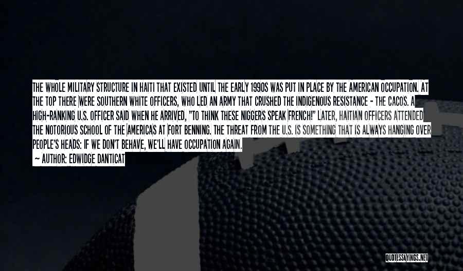 Edwidge Danticat Quotes: The Whole Military Structure In Haiti That Existed Until The Early 1990s Was Put In Place By The American Occupation.