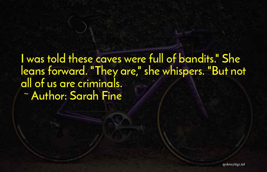 Sarah Fine Quotes: I Was Told These Caves Were Full Of Bandits. She Leans Forward. They Are, She Whispers. But Not All Of