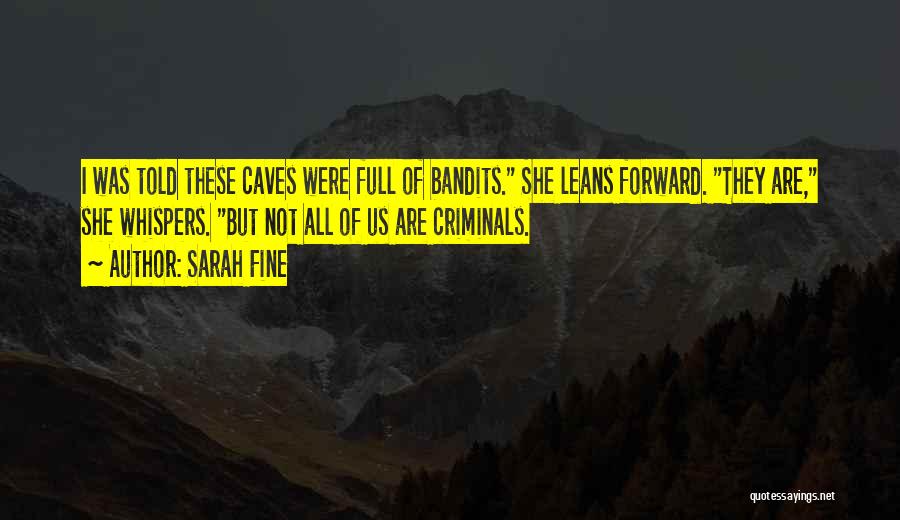 Sarah Fine Quotes: I Was Told These Caves Were Full Of Bandits. She Leans Forward. They Are, She Whispers. But Not All Of