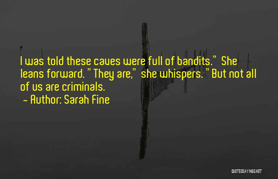 Sarah Fine Quotes: I Was Told These Caves Were Full Of Bandits. She Leans Forward. They Are, She Whispers. But Not All Of