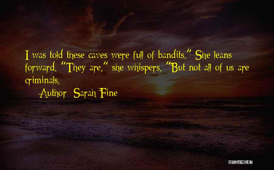 Sarah Fine Quotes: I Was Told These Caves Were Full Of Bandits. She Leans Forward. They Are, She Whispers. But Not All Of