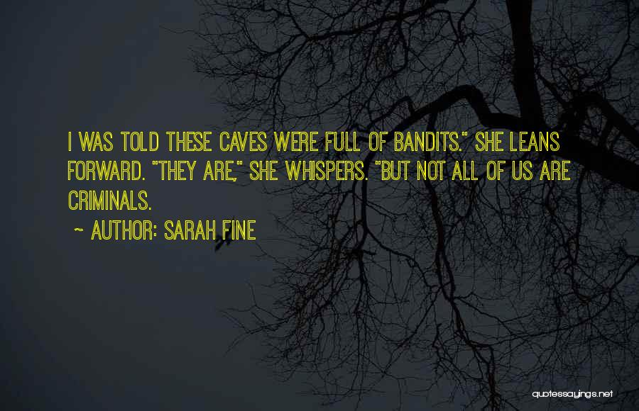 Sarah Fine Quotes: I Was Told These Caves Were Full Of Bandits. She Leans Forward. They Are, She Whispers. But Not All Of