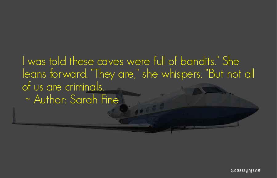 Sarah Fine Quotes: I Was Told These Caves Were Full Of Bandits. She Leans Forward. They Are, She Whispers. But Not All Of