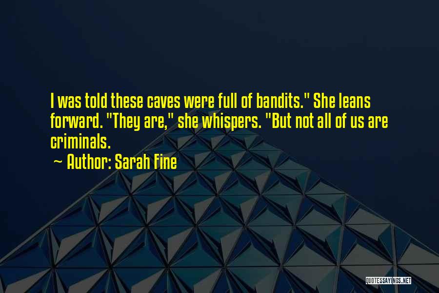 Sarah Fine Quotes: I Was Told These Caves Were Full Of Bandits. She Leans Forward. They Are, She Whispers. But Not All Of