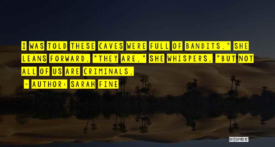 Sarah Fine Quotes: I Was Told These Caves Were Full Of Bandits. She Leans Forward. They Are, She Whispers. But Not All Of