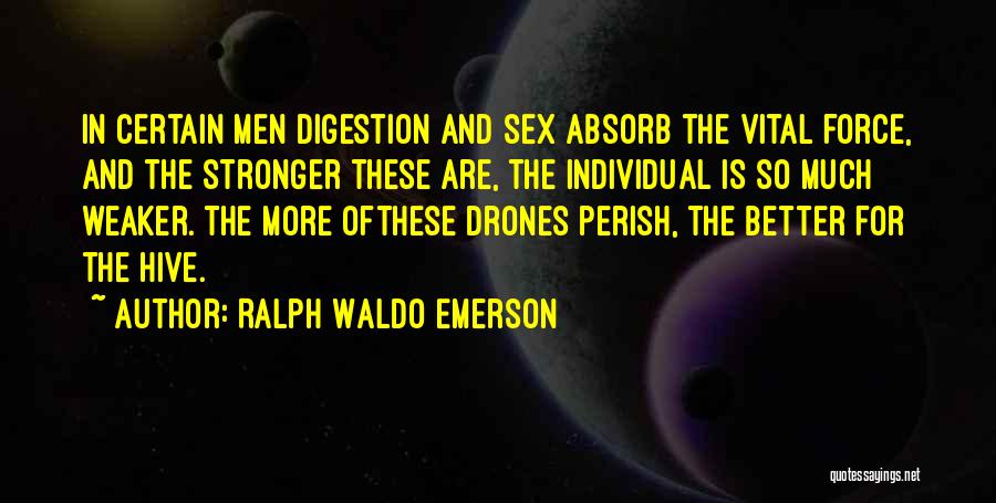 Ralph Waldo Emerson Quotes: In Certain Men Digestion And Sex Absorb The Vital Force, And The Stronger These Are, The Individual Is So Much