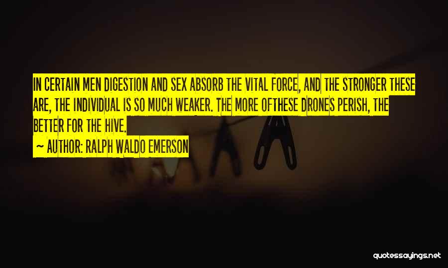 Ralph Waldo Emerson Quotes: In Certain Men Digestion And Sex Absorb The Vital Force, And The Stronger These Are, The Individual Is So Much