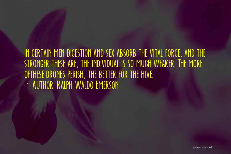 Ralph Waldo Emerson Quotes: In Certain Men Digestion And Sex Absorb The Vital Force, And The Stronger These Are, The Individual Is So Much