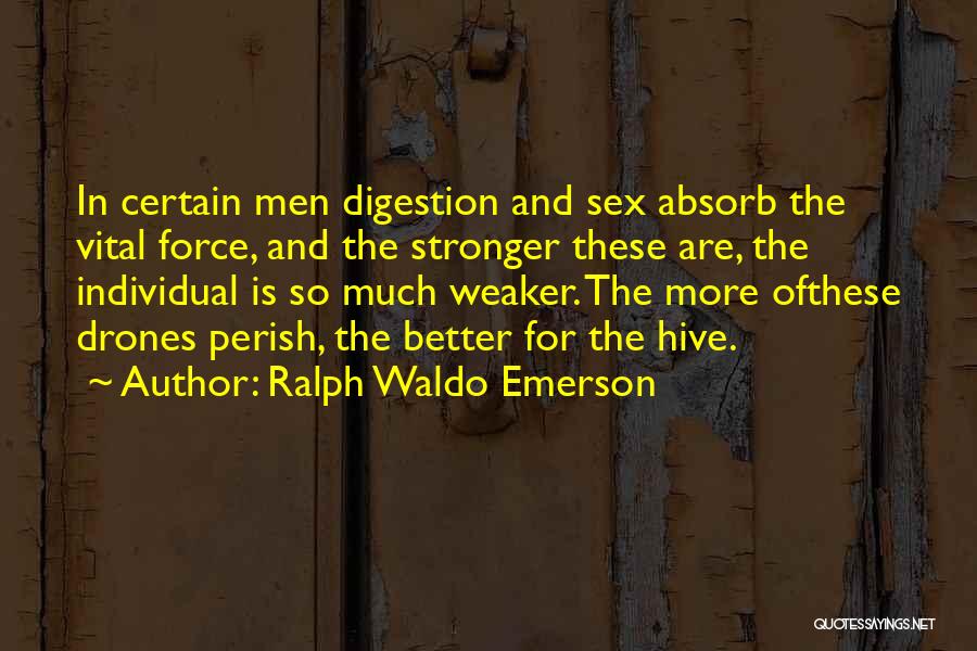 Ralph Waldo Emerson Quotes: In Certain Men Digestion And Sex Absorb The Vital Force, And The Stronger These Are, The Individual Is So Much