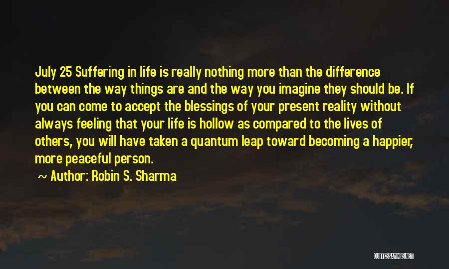 Robin S. Sharma Quotes: July 25 Suffering In Life Is Really Nothing More Than The Difference Between The Way Things Are And The Way