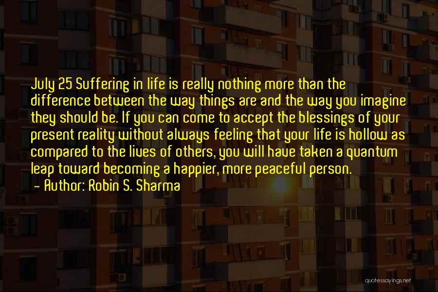 Robin S. Sharma Quotes: July 25 Suffering In Life Is Really Nothing More Than The Difference Between The Way Things Are And The Way