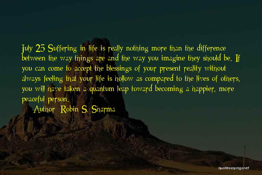 Robin S. Sharma Quotes: July 25 Suffering In Life Is Really Nothing More Than The Difference Between The Way Things Are And The Way