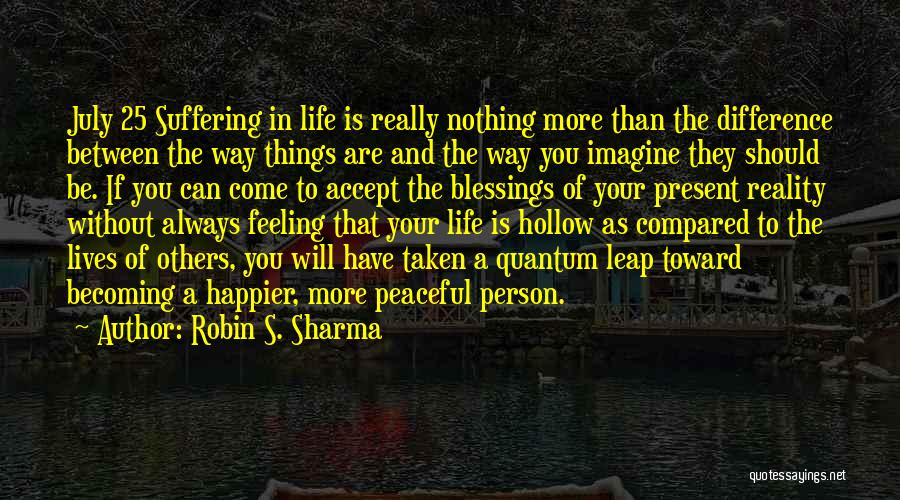 Robin S. Sharma Quotes: July 25 Suffering In Life Is Really Nothing More Than The Difference Between The Way Things Are And The Way