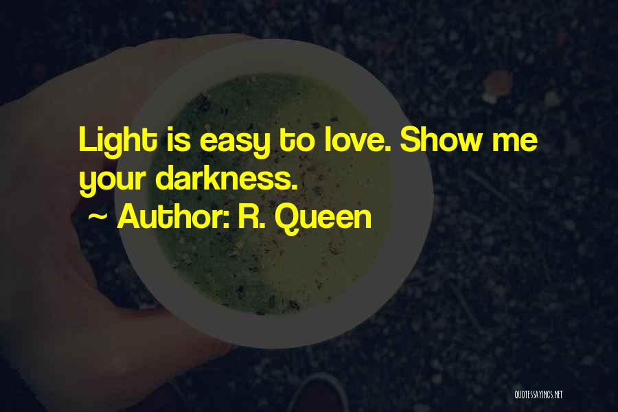 R. Queen Quotes: Light Is Easy To Love. Show Me Your Darkness.