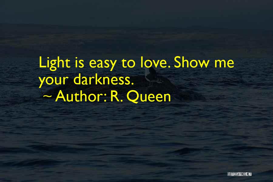R. Queen Quotes: Light Is Easy To Love. Show Me Your Darkness.