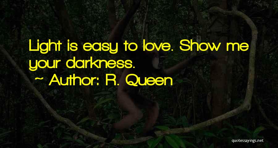 R. Queen Quotes: Light Is Easy To Love. Show Me Your Darkness.