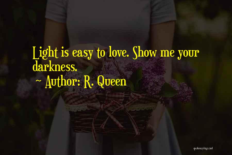 R. Queen Quotes: Light Is Easy To Love. Show Me Your Darkness.
