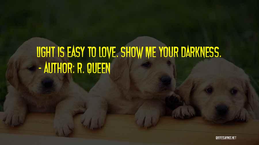 R. Queen Quotes: Light Is Easy To Love. Show Me Your Darkness.