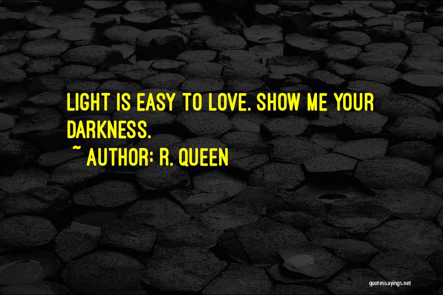 R. Queen Quotes: Light Is Easy To Love. Show Me Your Darkness.