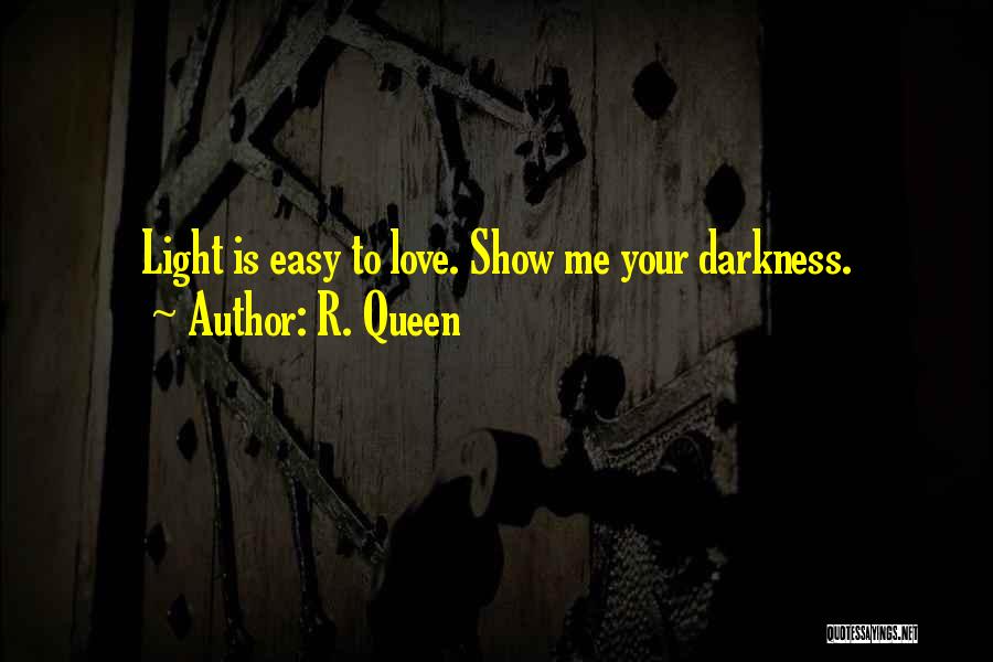 R. Queen Quotes: Light Is Easy To Love. Show Me Your Darkness.