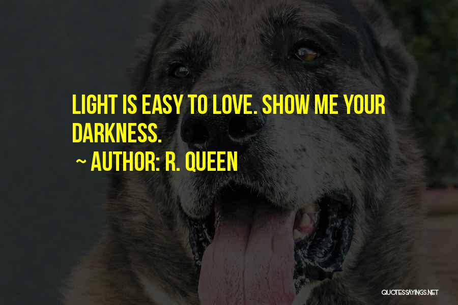R. Queen Quotes: Light Is Easy To Love. Show Me Your Darkness.