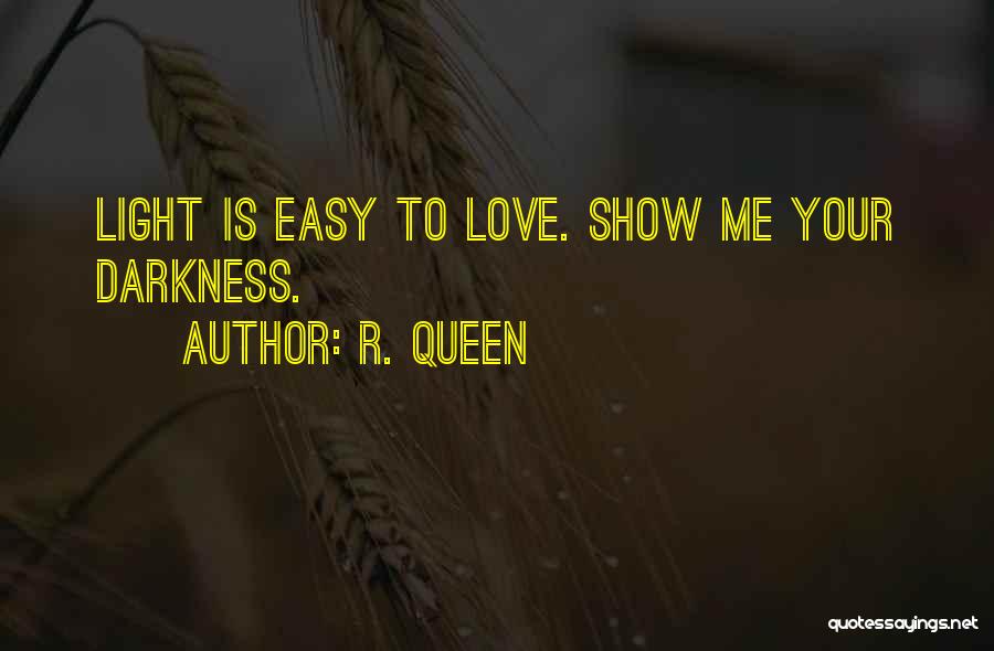 R. Queen Quotes: Light Is Easy To Love. Show Me Your Darkness.