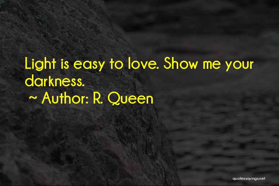R. Queen Quotes: Light Is Easy To Love. Show Me Your Darkness.