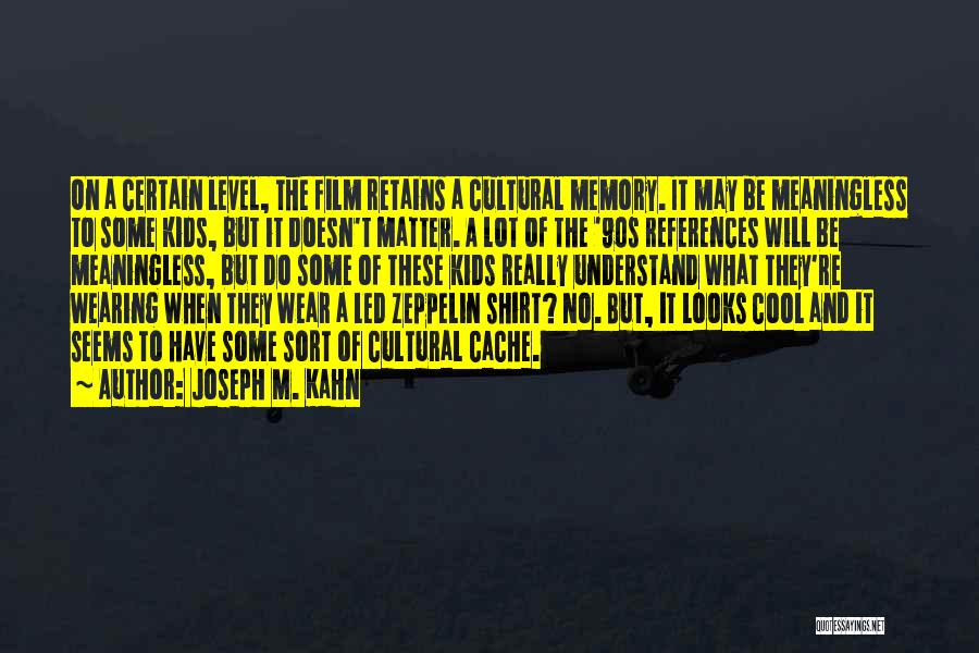Joseph M. Kahn Quotes: On A Certain Level, The Film Retains A Cultural Memory. It May Be Meaningless To Some Kids, But It Doesn't
