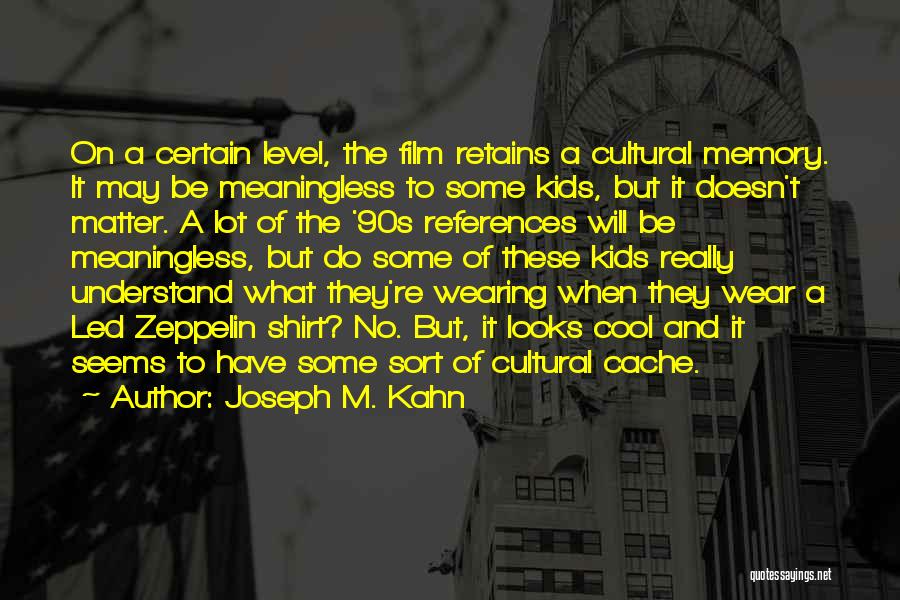 Joseph M. Kahn Quotes: On A Certain Level, The Film Retains A Cultural Memory. It May Be Meaningless To Some Kids, But It Doesn't