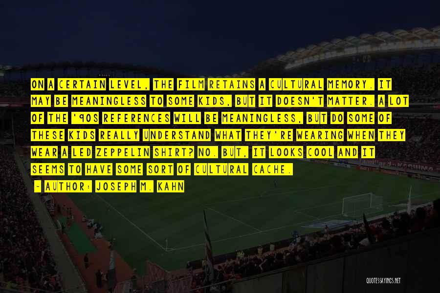 Joseph M. Kahn Quotes: On A Certain Level, The Film Retains A Cultural Memory. It May Be Meaningless To Some Kids, But It Doesn't