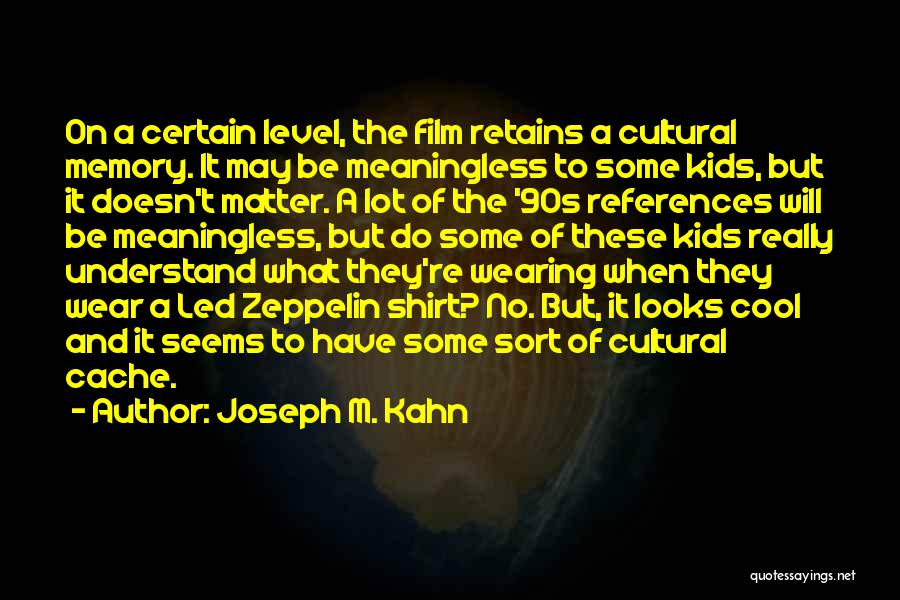 Joseph M. Kahn Quotes: On A Certain Level, The Film Retains A Cultural Memory. It May Be Meaningless To Some Kids, But It Doesn't