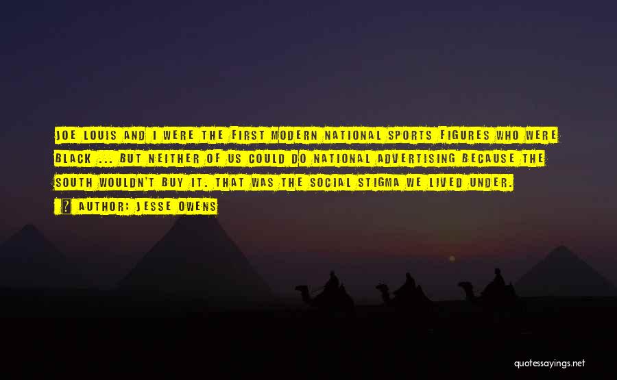 Jesse Owens Quotes: Joe Louis And I Were The First Modern National Sports Figures Who Were Black ... But Neither Of Us Could