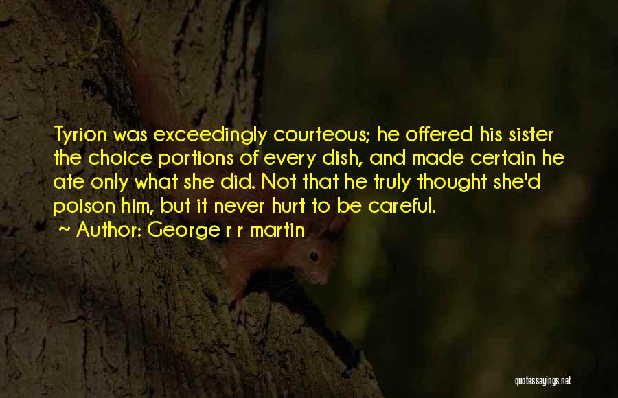 George R R Martin Quotes: Tyrion Was Exceedingly Courteous; He Offered His Sister The Choice Portions Of Every Dish, And Made Certain He Ate Only