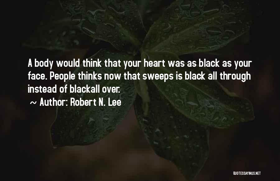 Robert N. Lee Quotes: A Body Would Think That Your Heart Was As Black As Your Face. People Thinks Now That Sweeps Is Black