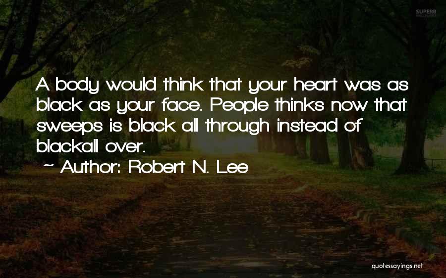 Robert N. Lee Quotes: A Body Would Think That Your Heart Was As Black As Your Face. People Thinks Now That Sweeps Is Black
