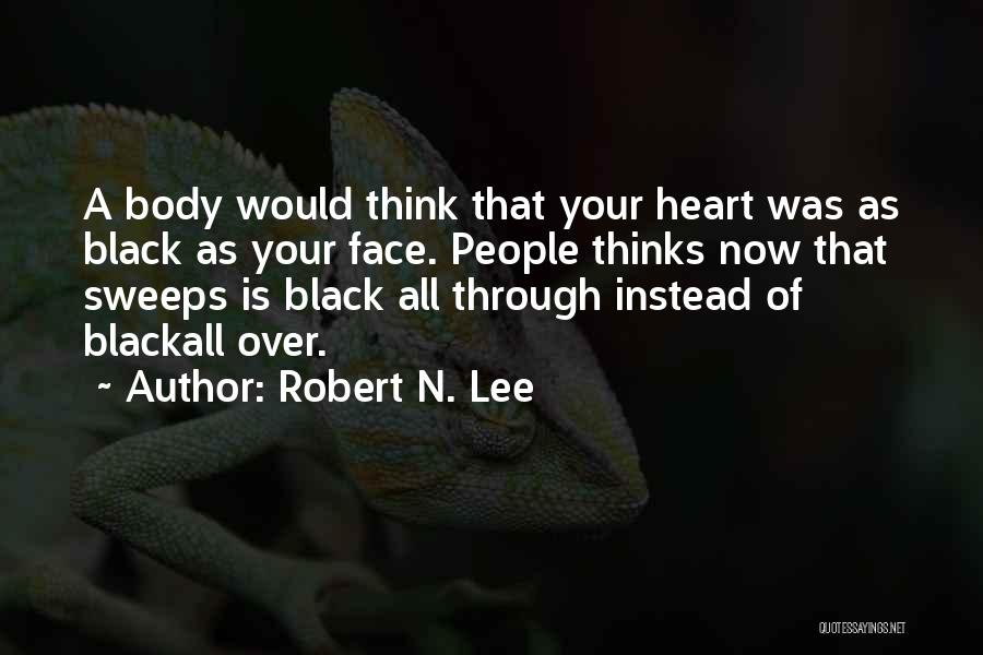 Robert N. Lee Quotes: A Body Would Think That Your Heart Was As Black As Your Face. People Thinks Now That Sweeps Is Black
