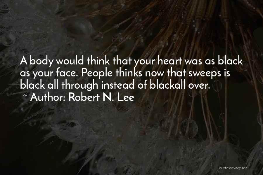 Robert N. Lee Quotes: A Body Would Think That Your Heart Was As Black As Your Face. People Thinks Now That Sweeps Is Black
