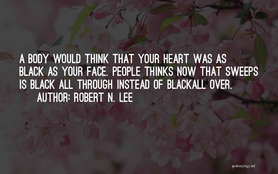 Robert N. Lee Quotes: A Body Would Think That Your Heart Was As Black As Your Face. People Thinks Now That Sweeps Is Black
