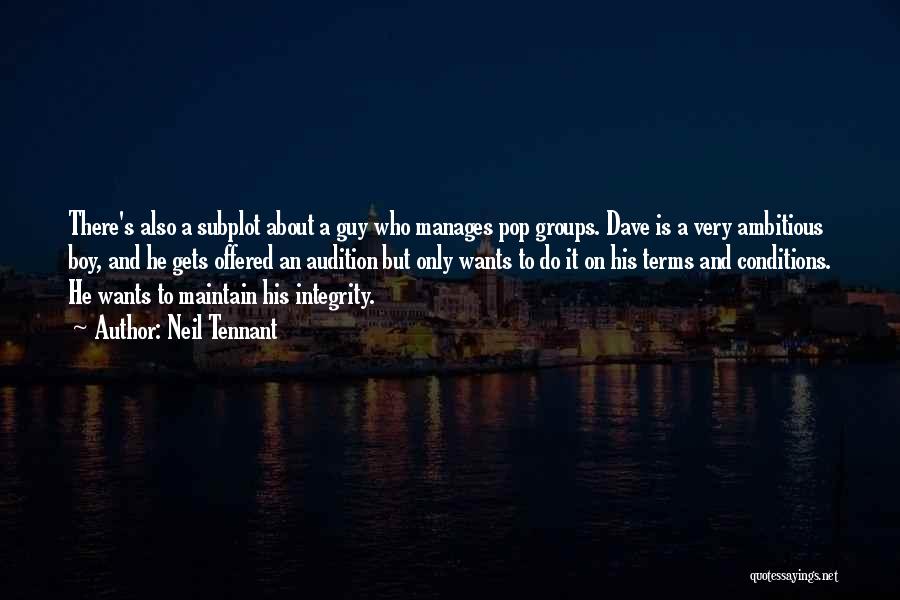 Neil Tennant Quotes: There's Also A Subplot About A Guy Who Manages Pop Groups. Dave Is A Very Ambitious Boy, And He Gets