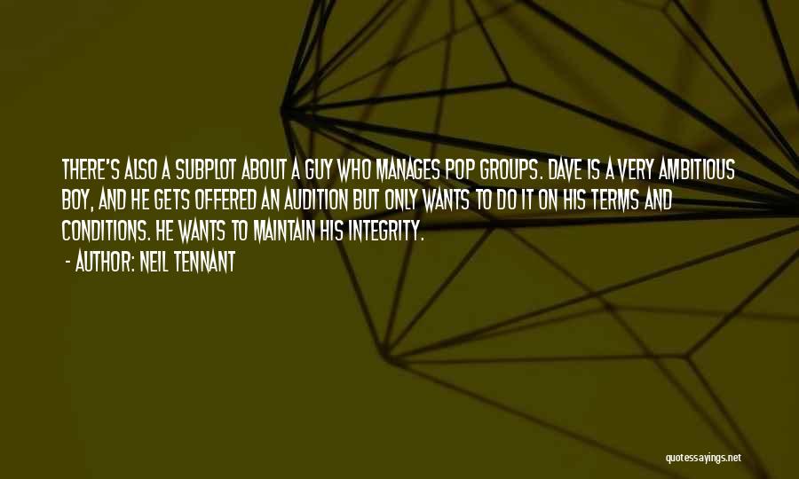 Neil Tennant Quotes: There's Also A Subplot About A Guy Who Manages Pop Groups. Dave Is A Very Ambitious Boy, And He Gets