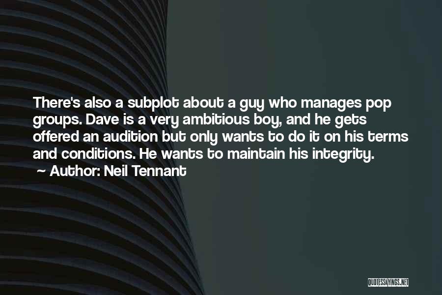 Neil Tennant Quotes: There's Also A Subplot About A Guy Who Manages Pop Groups. Dave Is A Very Ambitious Boy, And He Gets