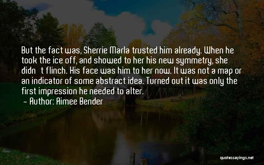 Aimee Bender Quotes: But The Fact Was, Sherrie Marla Trusted Him Already. When He Took The Ice Off, And Showed To Her His