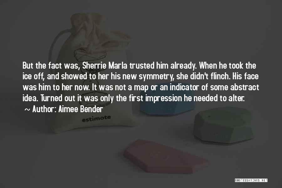 Aimee Bender Quotes: But The Fact Was, Sherrie Marla Trusted Him Already. When He Took The Ice Off, And Showed To Her His