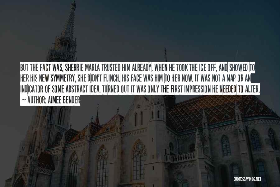 Aimee Bender Quotes: But The Fact Was, Sherrie Marla Trusted Him Already. When He Took The Ice Off, And Showed To Her His