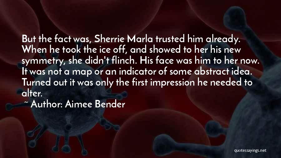 Aimee Bender Quotes: But The Fact Was, Sherrie Marla Trusted Him Already. When He Took The Ice Off, And Showed To Her His