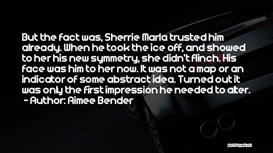Aimee Bender Quotes: But The Fact Was, Sherrie Marla Trusted Him Already. When He Took The Ice Off, And Showed To Her His
