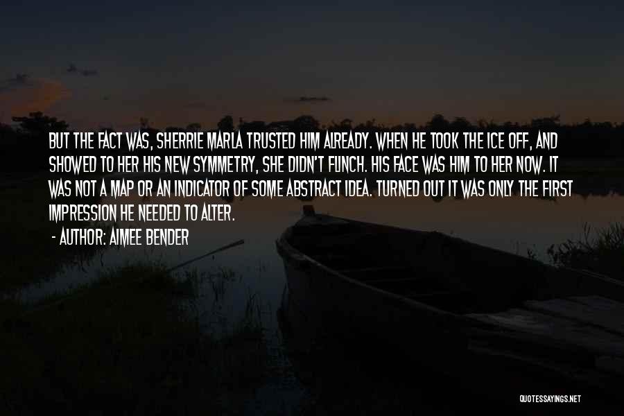 Aimee Bender Quotes: But The Fact Was, Sherrie Marla Trusted Him Already. When He Took The Ice Off, And Showed To Her His