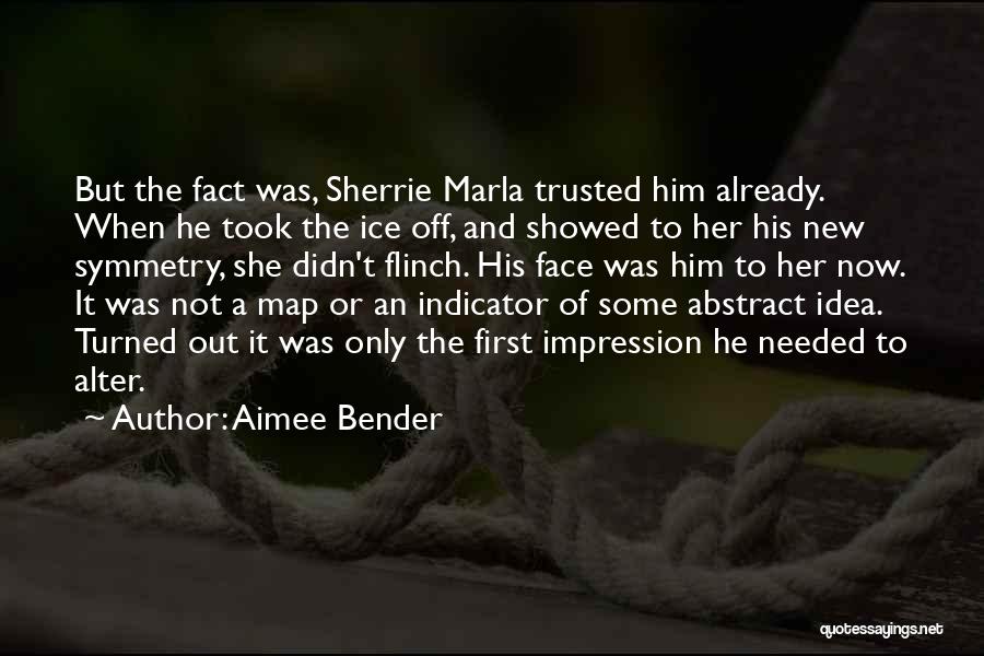 Aimee Bender Quotes: But The Fact Was, Sherrie Marla Trusted Him Already. When He Took The Ice Off, And Showed To Her His