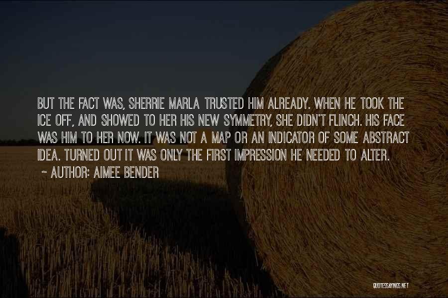 Aimee Bender Quotes: But The Fact Was, Sherrie Marla Trusted Him Already. When He Took The Ice Off, And Showed To Her His