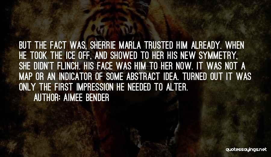 Aimee Bender Quotes: But The Fact Was, Sherrie Marla Trusted Him Already. When He Took The Ice Off, And Showed To Her His